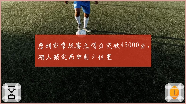 詹姆斯常规赛总得分突破45000分，湖人锁定西部前六位置