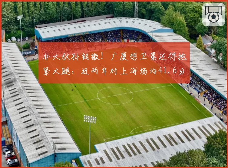 非大秋孙铭徽!广厦想卫冕还得抱紧大腿,近两年对上海场均41.6分