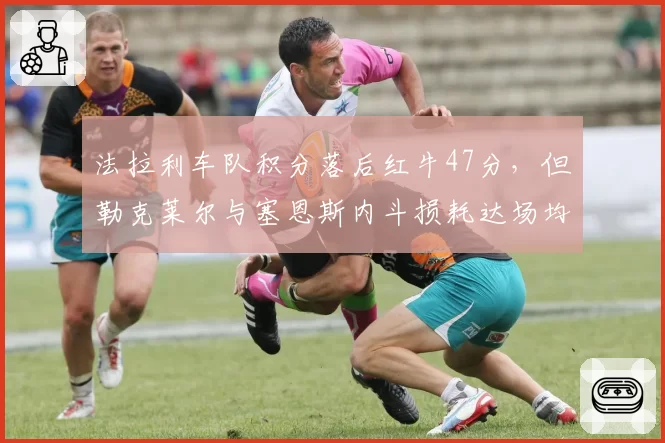 法拉利车队积分落后红牛47分，但勒克莱尔与塞恩斯内斗损耗达场均3.2分 vs 红牛二号车手佩雷兹稳定贡献率92%