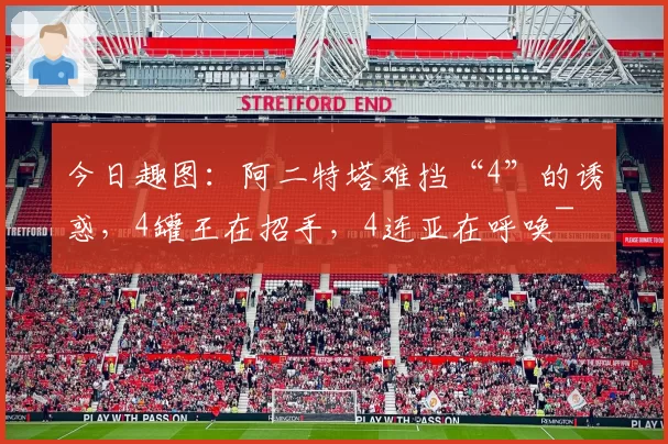 今日趣图：阿二特塔难挡“4”的诱惑，4罐王在招手，4连亚在呼唤~