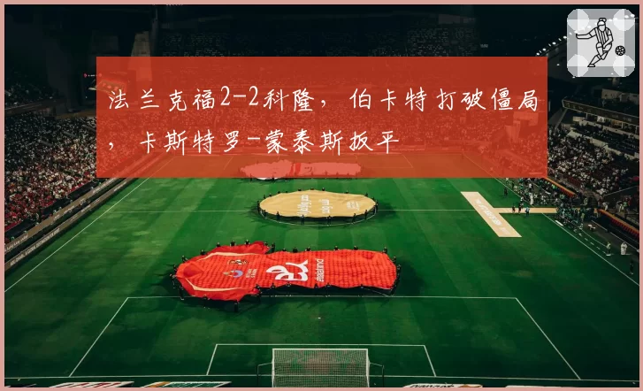 法兰克福2-2科隆,伯卡特打破僵局,卡斯特罗-蒙泰斯扳平