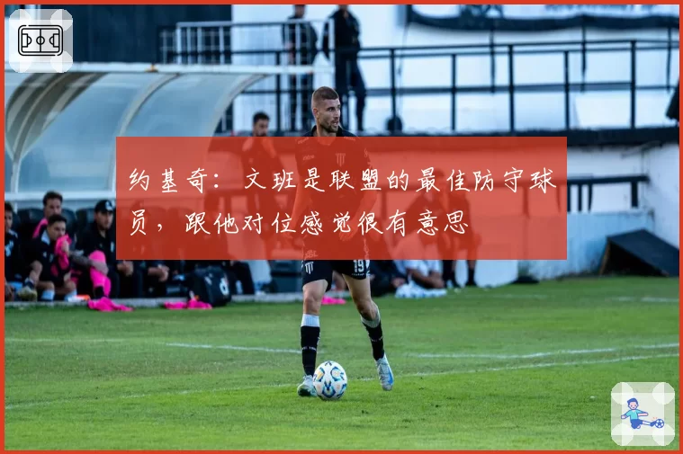 约基奇:文班是联盟的最佳防守球员,跟他对位感觉很有意思